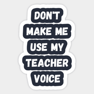 Don't make me use my teacher voice Sticker